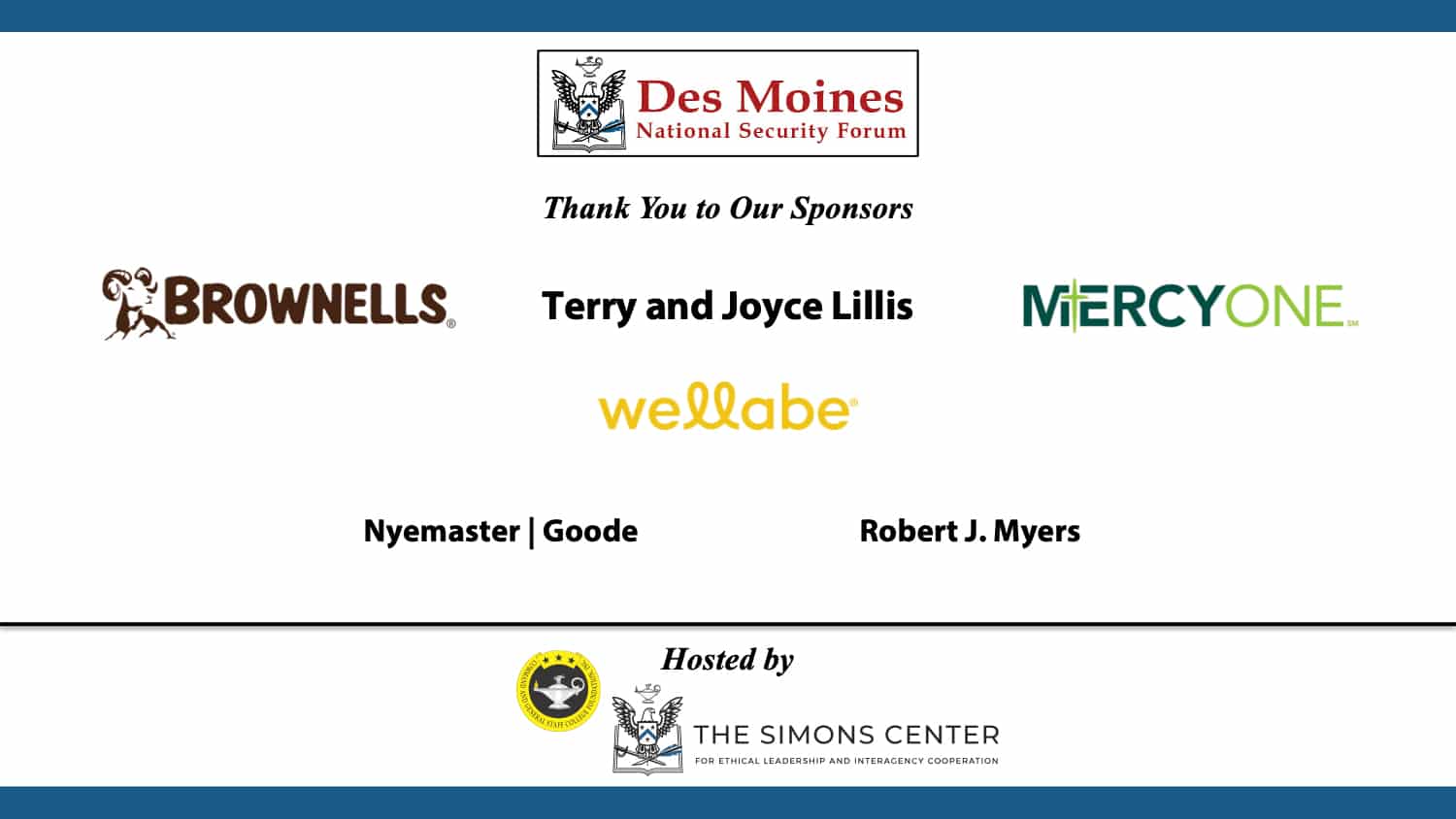 DMNSF APR sponsors Logos and names of Des Moines National Security Forum sponsors: Brownells, Mercy One, Wellable, Nyemaster|Goode, along with community leaders Terry and Joyce Lillis, and Bob Myers.