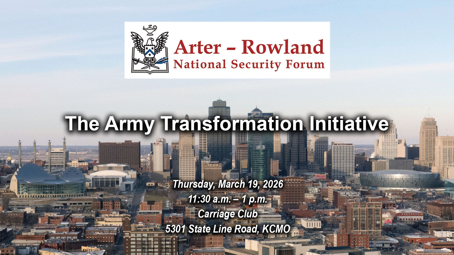 Composite image with a photo of the Kansas City skyline in the background. Layered over this image is the Arter-Rowland National Security Forum logo above the title and date and location of the event: "The Army Transformation Initiative," Thursday, March 19, 2026, Carriage Club, KCMO.