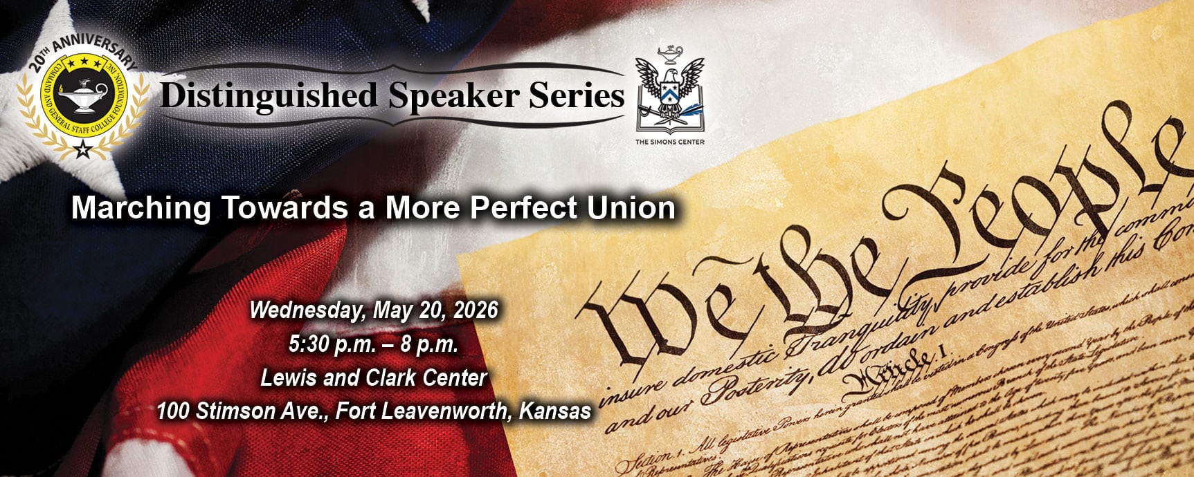 Composite image with a photo of a flag and with a facsimile of the U.S. Constitution with the enlarged "We the People" layered over the flag in the lower right corner. Layered over this image is the Distinguished Speaker Series logo above the title, date and location of the event: "Marching Towards a More Perfect Union," Wednesday, May 20, 2026, at the Lewis and Clark Center on Fort Leavenworth, Kansas.